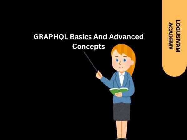 GRAPHQL BASICS AND ADVANCED CONCEPTS